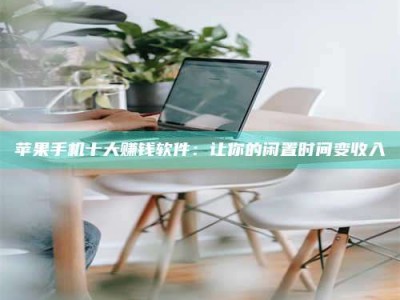 定州苹果手机十大赚钱软件：让你的闲置时间变收入